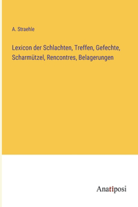 Lexicon der Schlachten, Treffen, Gefechte, Scharmützel, Rencontres, Belagerungen