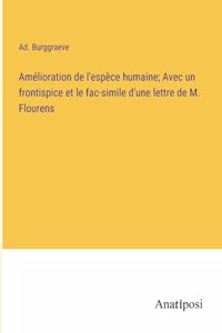 Amélioration de l'espèce humaine; Avec un frontispice et le fac-simile d'une lettre de M. Flourens