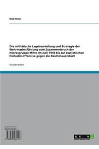 Die Militarische Lagebeurteilung Und Strategie Der Wehrmachtsfuhrung Vom Zusammenbruch Der Heeresgruppe Mitte Im Juni 1944 Bis Zur Sowjetischen Fruhjahrsoffensive Gegen Die Reichshauptstadt