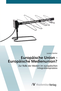 Europäische Union - Europäische Medienunion?