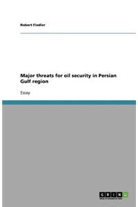 Major threats for oil security in Persian Gulf region