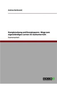Energienutzung und Energiesparen - Wege zum eigenständigen Lernen im Sachunterricht