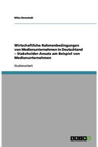 Wirtschaftliche Rahmenbedingungen von Medienunternehmen in Deutschland - Stakeholder-Ansatz am Beispiel von Medienunternehmen