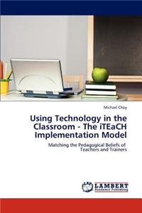Using Technology in the Classroom - The iTEaCH Implementation Model