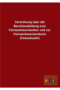 Verordnung Uber Die Berufsausbildung Zum Feinwerkmechaniker Und Zur Feinwerkmechanikerin (Feinwausbv)