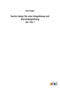 Sechs Lieder für eine Singstimme mit Klavierbegleitung