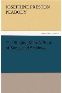 Singing Man a Book of Songs and Shadows