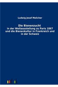 Bienenzucht in der Weltausstellung zu Paris 1867 und die Bienenkultur in Frankreich und in der Schweiz