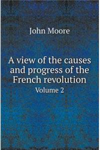 A View of the Causes and Progress of the French Revolution Volume 2