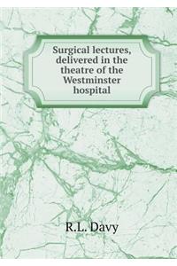 Surgical Lectures, Delivered in the Theatre of the Westminster Hospital