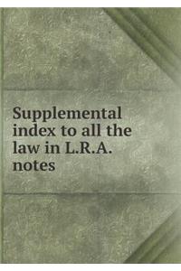 Supplemental index to all the law in L.R.A. notes