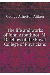 The Life and Works of John Arbuthnot, M.D. Fellow of the Royal College of Physicians