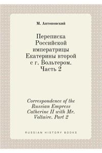 Correspondence of the Russian Empress Catherine II with Mr. Voltaire. Part 2