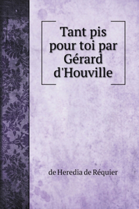 Tant pis pour toi par Gérard d'Houville