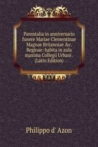 Parentalia in anniversario funere Mariae Clementinae Magnae Britanniae &c. Reginae: habita in aula maxima Collegii Urbani . (Latin Edition)