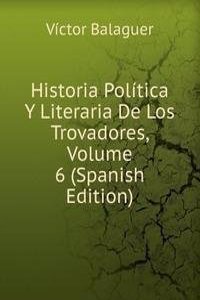 Historia Politica Y Literaria De Los Trovadores, Volume 6 (Spanish Edition)