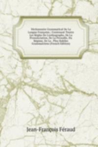 Dictionnaire Grammatical De La Langue Francoise,: Contenant Toutes Les Regles De L'orthographe, De La Prononciation, De La Prosodie, Du Regime, De La . Plus Habiles Grammairiens (French Edition)