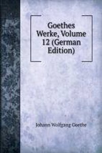 Goethes Werke, Volume 12 (German Edition)
