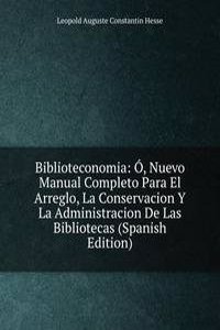 Biblioteconomia: O, Nuevo Manual Completo Para El Arreglo, La Conservacion Y La Administracion De Las Bibliotecas (Spanish Edition)