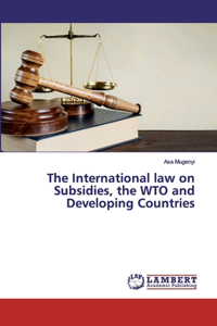 International law on Subsidies, the WTO and Developing Countries