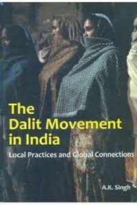 The Dalit Movement In India : Local Practices And Global Connections