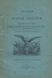A System of Target Practice For The Use Of Troops When Armed With The Musket, Rifle-Musket, Rifle or Carbine