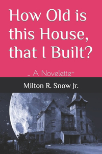 How Old is this House, that I Built?