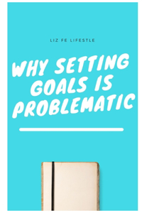 Why Setting Goals is Problematic