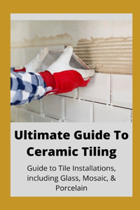 Ultimate Guide To Ceramic Tile