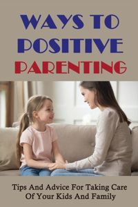 Ways To Positive Parenting: Tips And Advice For Taking Care Of Your Kids And Family: How To Manage Child Behavior Problems At Home