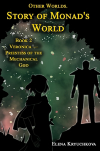Other Worlds. Story of Monad's World. Book 2. Veronica - Priestess of the Mechanical God