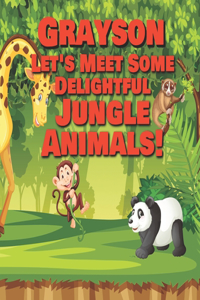 Grayson Let's Meet Some Delightful Jungle Animals!: Personalized Kids Books with Name - Tropical Forest & Wilderness Animals for Children Ages 1-3