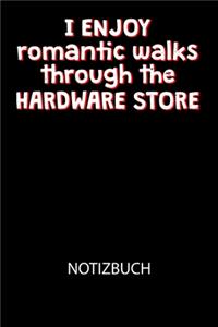I enjoy romantic walks throught the Hardware Store