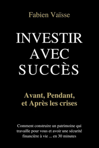 Investir avec succès, avant, pendant, et après les crises