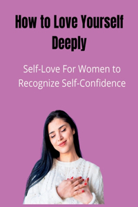 How to Love Yourself Deeply