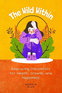 Wild Within: Embracing Discomfort for Health, Growth, and Happiness