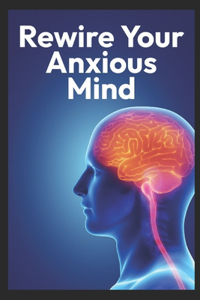 Rewire Your Anxious Mind
