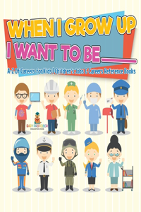 When I Grow Up I Want To Be _________ A-Z Of Careers for Kids Children's Jobs & Careers Reference Books