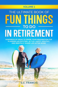 Ultimate Book of Fun Things to Do in Retirement Volume 1
