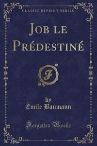 Job Le Prédestiné (Classic Reprint)