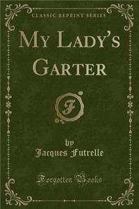 My Lady's Garter (Classic Reprint)