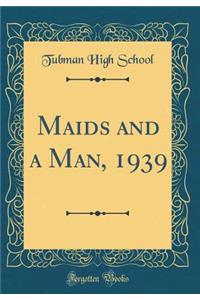 Maids and a Man, 1939 (Classic Reprint)