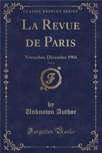 La Revue de Paris, Vol. 6: Novembre-Decembre 1904 (Classic Reprint)