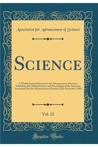 Science, Vol. 22: A Weekly Journal Devoted to the Advancement of Science, Publishing the Official Notices and Proceedings of the American Association for the Advancement of Science; July-December, 1905 (Classic Reprint)