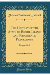 The History of the State of Rhode Island and Providence Plantations: Biographical (Classic Reprint)