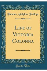 Life of Vittoria Colonna (Classic Reprint)