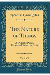 The Nature of Things, Vol. 2 of 2: A Didactic Poem, Translated From the Latin (Classic Reprint)
