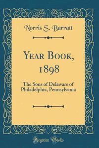 Year Book, 1898: The Sons of Delaware of Philadelphia, Pennsylvania (Classic Reprint)