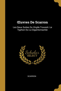 OEuvres De Scarron: Les Deux Suites Du Virgile Travesti. Le Typhon Ou La Gigantomachie
