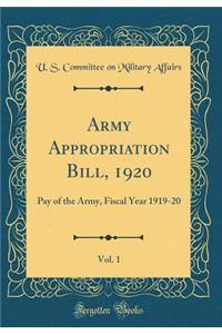 Army Appropriation Bill, 1920, Vol. 1: Pay of the Army, Fiscal Year 1919-20 (Classic Reprint)